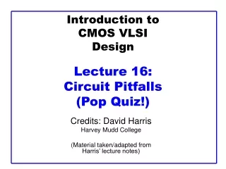 Introduction to CMOS VLSI Design Lecture 16:  Circuit Pitfalls (Pop Quiz!)