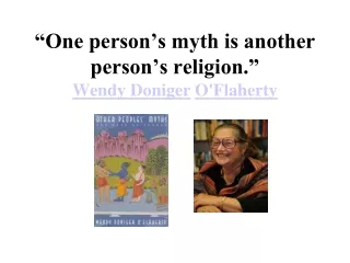 “One person’s myth is another person’s religion.” Wendy  Doniger O'Flaherty