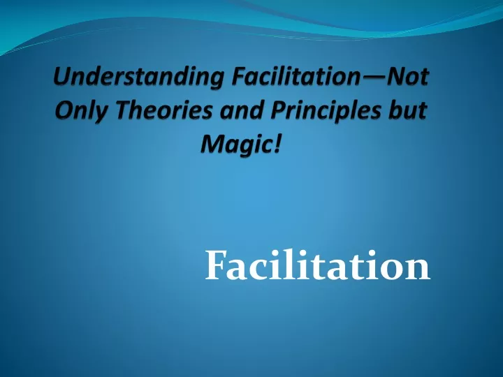 understanding facilitation not only theories and principles but magic