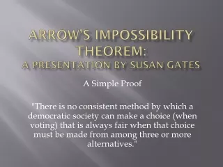 Arrow’s Impossibility Theorem: A Presentation By Susan Gates