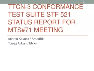 TTCN-3 CONFORMANCE TEST SUITE STF 521 STATUS REPORT FOR MTS#71 MEETING