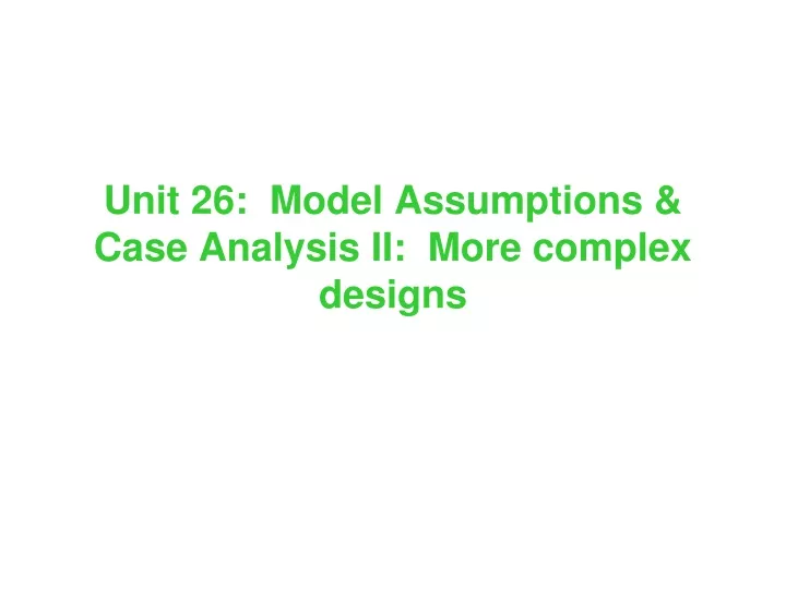 unit 26 model assumptions case analysis ii more complex designs