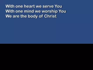 With one heart we serve You With one mind we worship You We are the body of Christ