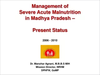 Management of  Severe Acute Malnutrition  in Madhya Pradesh –  Present Status  2006 - 2010