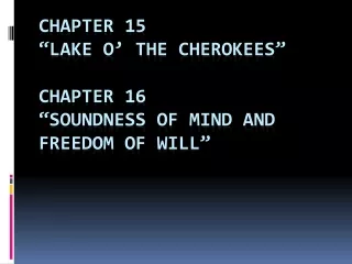 Chapter 15 “Lake o’ the Cherokees” Chapter 16 “soundness of mind and freedom of will”