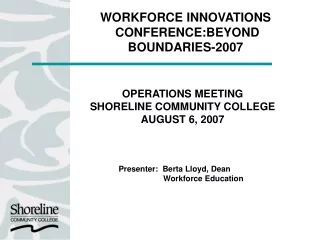 OPERATIONS MEETING SHORELINE COMMUNITY COLLEGE AUGUST 6, 2007 Presenter:  Berta Lloyd, Dean