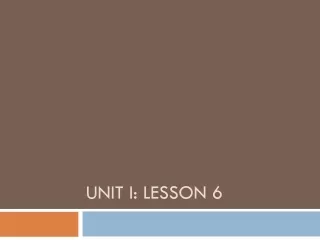 Unit I: Lesson 6