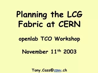 Planning the LCG Fabric at CERN openlab TCO Workshop November 11 th  2003 Tony.Cass@ CERN .ch