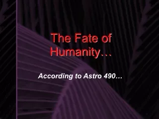 The Fate of Humanity…