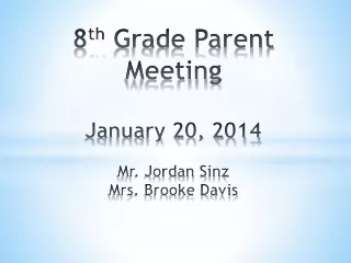 8 th  Grade Parent Meeting January 20, 2014 Mr. Jordan  Sinz Mrs. Brooke Davis