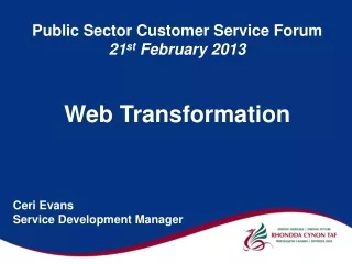 Public Sector Customer Service Forum 21 st  February 2013 Web Transformation Ceri Evans