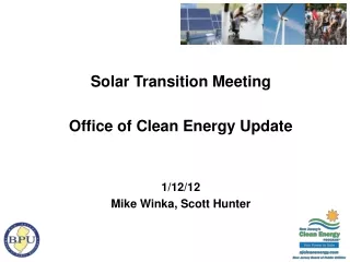 Solar Transition Meeting  Office of Clean Energy Update 1/12/12 Mike Winka, Scott Hunter