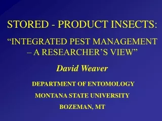 STORED - PRODUCT INSECTS: “INTEGRATED PEST MANAGEMENT – A RESEARCHER’S VIEW” David Weaver