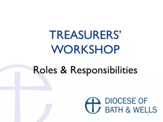 TREASURERS’ WORKSHOP Roles &amp; Responsibilities