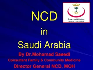 NCD in Saudi Arabia By Dr.Mohamad Saeedi Consultant Family &amp; Community Medicine