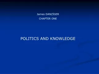 James DANZİGER CHAPTER ONE POLITICS AND KNOWLEDGE