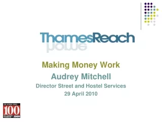 Making Money Work Audrey Mitchell Director Street and Hostel Services 29 April 2010