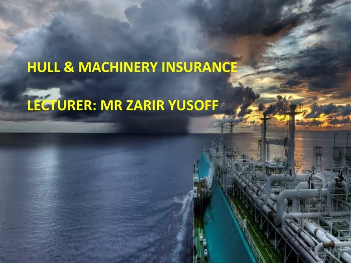 hull machinery insurance lecturer mr zarir yusoff