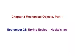 Chapter 3 Mechanical Objects, Part 1 September 28:  Spring Scales – Hooke’s law