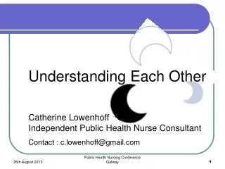 Understanding Each Other Catherine Lowenhoff Independent Public Health Nurse Consultant