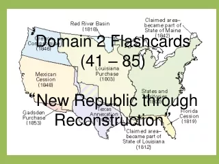Domain 2 Flashcards  (41 – 85) “ New Republic through Reconstruction ”