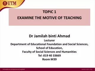 TOPIC 1 EXAMINE THE MOTIVE OF TEACHING Dr Jamilah binti Ahmad Lecturer