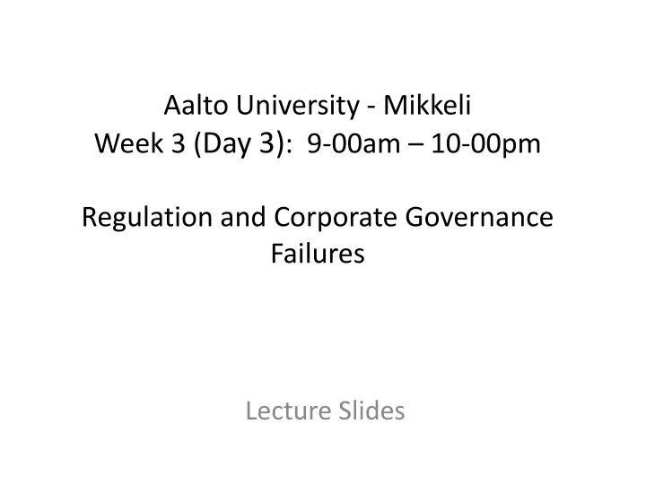 aalto university mikkeli week 3 day 3 9 00am 10 00pm regulation and corporate governance failures