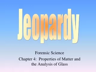 Forensic Science Chapter 4:  Properties of Matter and the Analysis of Glass