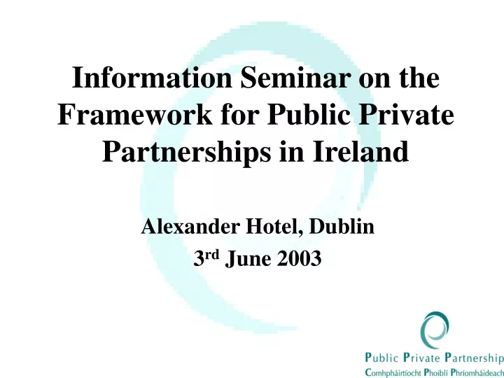 information seminar on the framework for public private partnerships in ireland