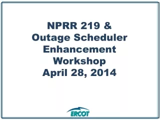 NPRR 219 &amp;  Outage Scheduler Enhancement Workshop April 28, 2014