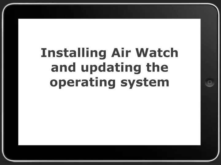 installing air watch and updating the operating system