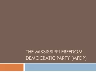 The Mississippi Freedom Democratic Party (MFDP)