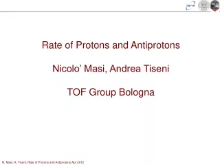 Rate of Protons and Antiprotons Nicolo’ Masi, Andrea Tiseni TOF Group Bologna