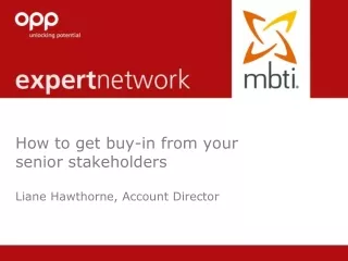How to get buy-in from your senior stakeholders Liane Hawthorne, Account Director