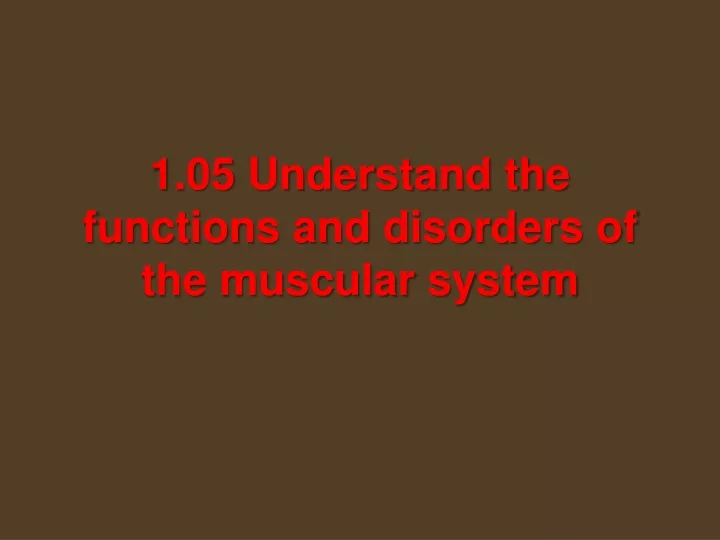 1 05 understand the functions and disorders of the muscular system