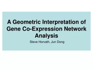 A Geometric Interpretation of Gene Co-Expression Network Analysis Steve Horvath, Jun Dong