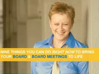 NINE THINGS YOU CAN DO  RIGHT NOW TO BRING YOUR  BOARD  &amp;  BOARD MEETINGS  TO LIFE