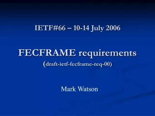 IETF#66 – 10-14 July 2006 FECFRAME requirements ( draft-ietf-fecframe-req-00)