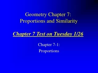 Geometry Chapter 7:  Proportions and Similarity Chapter 7 Test on Tuesday 1/26