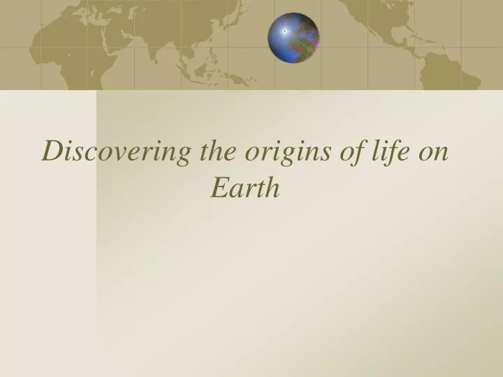 discovering the origins of life on earth