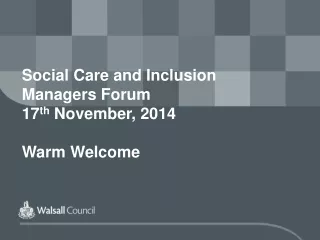 Social Care and Inclusion Managers Forum 17 th  November, 2014 Warm Welcome