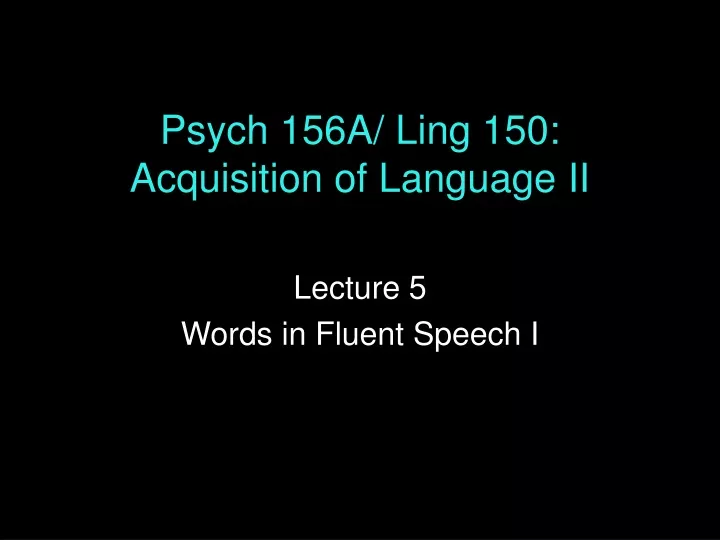 psych 156a ling 150 acquisition of language ii