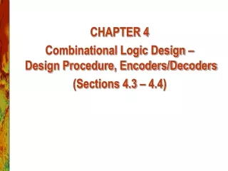 CHAPTER 4 Combinational Logic Design –   Design Procedure, Encoders/Decoders (Sections 4.3 – 4.4)