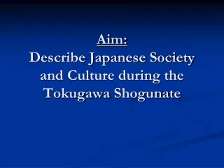 Aim: Describe Japanese Society and Culture during the Tokugawa  Shogunate