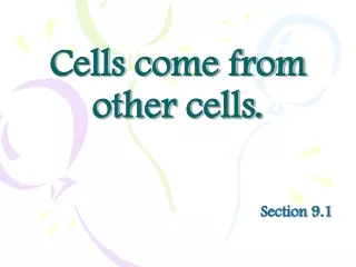 Cells come from other cells.