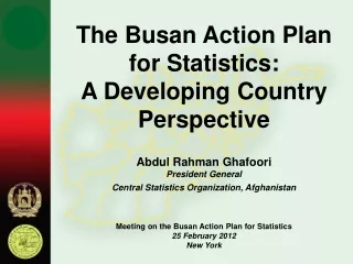 The Busan Action Plan for Statistics:  A Developing Country Perspective Abdul Rahman Ghafoori