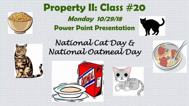 property ii class 20 monday 10 29 18 power point presentation national cat day national oatmeal day