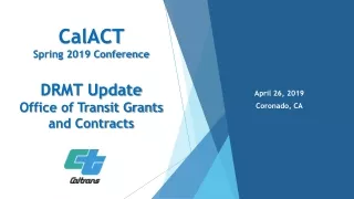 CalACT  Spring 2019 Conference DRMT Update Office of Transit Grants and Contracts