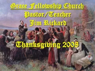 Grace Fellowship Church Pastor/Teacher  Jim Rickard  Thanksgiving 2008