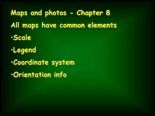 Maps and photos - Chapter 8 All maps have common elements Scale Legend Coordinate system